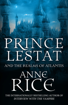 Prince Lestat and the Realms of Atlantis: The Vampire Chronicles 12 - Rice, Anne