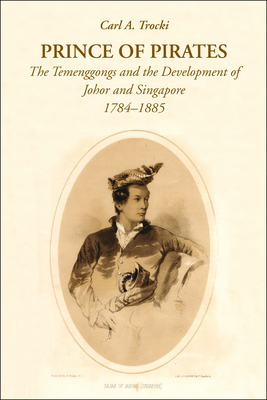 Prince of Pirates: The Temenggongs and the Development of Johor and Singapore, 1784-1885 (2nd Edition) - Trocki, Carl A