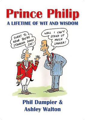 Prince Philip - A Lifetime of Wit and Wisdom - Dampier, Phil, and Walton, Ashley