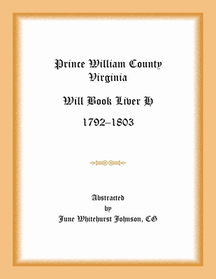 Prince William County, Virginia Will Book Liber H, 1792-1803 - Johnson, June Whitehurst