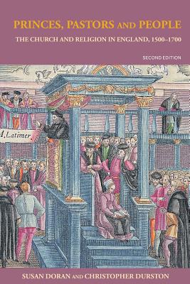 Princes, Pastors and People: The Church and Religion in England, 1500-1689 - Doran, Susan, and Durston, Christopher