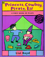 Princess, Cowboy, Pirate, Elf: A First Book of Plays - Boyd, Lizi