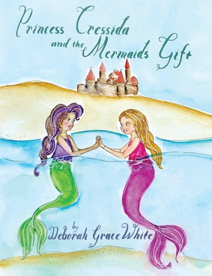 Princess Cressida and the Mermaid's Gift - White, Deborah Grace