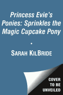 Princess Evie's Ponies: Sprinkles the Magic Cupcake Pony - Kilbride, Sarah