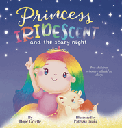 Princess Iridescent: and the Scary Night: For Children Who Are Afraid to Sleep