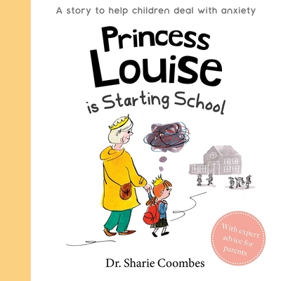 Princess Louise Is Starting School: A Story to Help Children Deal with Anxiety - Coombes, Sharie, Dr.