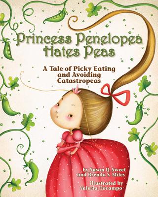 Princess Penelopea Hates Peas: A Tale of Picky Eating and Avoiding Catastropeas - Sweet, Susan D, PhD, and Miles, Brenda S, PhD