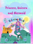 Princess, Unicorn and Memaid Coloring Book: Amazing Coloring Book with Princess, Unicorn and Mermaid 50 Coloring Pages for Girls Unique and Gorgeous Designs for Girls, Kids Ages 4-8 Perfect Gift