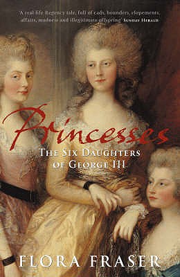 Princesses: The Six Daughters of George III - Fraser, Flora