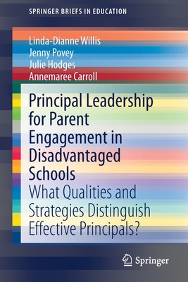 Principal Leadership for Parent Engagement in Disadvantaged Schools: What Qualities and Strategies Distinguish Effective Principals? - Willis, Linda-Dianne, and Povey, Jenny, and Hodges, Julie