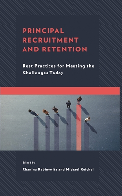 Principal Recruitment and Retention: Best Practices for Meeting the Challenges Today - Rabinowitz, Chanina (Editor), and Glanz (Editor), and Reichel, Michael (Editor)