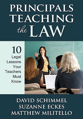 Principals Teaching the Law: 10 Legal Lessons Your Teachers Must Know - Schimmel, David M, and Eckes, Suzanne E, and Militello, Matthew C