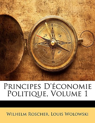 Principes D'conomie Politique, Volume 1 - Roscher, Wilhelm, and Wolowski, Louis