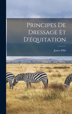 Principes de Dressage Et D'Equitation - Fillis, James
