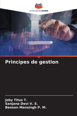 Principes de gestion - T, Joby Titus, and V S, Sanjana Devi, and P M, Benson Mansingh