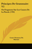 Principes de Grammaire V2: Ou Fragmens Sur Les Causes de La Parole (1793)