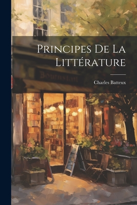 Principes de La Litterature - Batteux, Charles