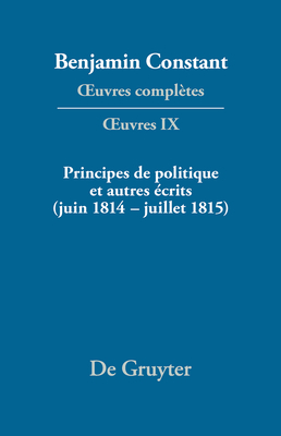 Principes de Politique Et Autres ?crits (Juin 1814-Juillet 1815). Libert? de la Presse, Responsabilit? Des Ministres, M?moires de Juliette, Acte Additionel Etc. - Devaux, Olivier (Editor), and Kloocke, Kurt (Editor)