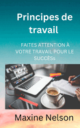 Principes de travail: Faites Attention ? Votre Travail Pour Le Succ?s