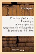 Principes G?n?raux de Linguistique Indo-Europ?enne, Agr?gations de Philosophie Et de Grammaire