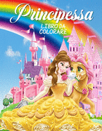 Principessa Libro da Colorare: Grande libro di attivit della principessa per ragazze e bambini, libro perfetto per le bambine e i bambini che amano giocare e divertirsi con le principesse