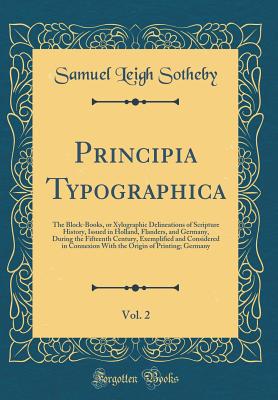 Principia Typographica, Vol. 2: The Block-Books, or Xylographic Delineations of Scripture History, Issued in Holland, Flanders, and Germany, During the Fifteenth Century, Exemplified and Considered in Connexion with the Origin of Printing; Germany - Sotheby, Samuel Leigh