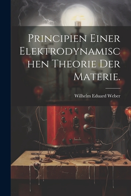 Principien Einer Elektrodynamischen Theorie Der Materie. - Weber, Wilhelm Eduard