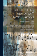 Principios de Armonia y Modulacion: Dispuesto En Doce Lecciones Para Instruccion de Los Aficionados Que Tengan Conocimiento de Las Notas y de Su Valor, Con Un Breve Diccionario de Musica a Continuacion Para La Mas Facil Inteligencia...