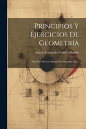 Principios Y Ejercicios de Geometr?a: Para USO de Los Alumnos de Segundo A±o...