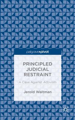 Principled Judicial Restraint: A Case Against Activism - Waltman, Jerold