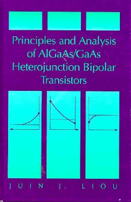 Principles and Analysis of Aigaas/GAAS Heterojunction Bipolar Transistors - Liou, Juin J