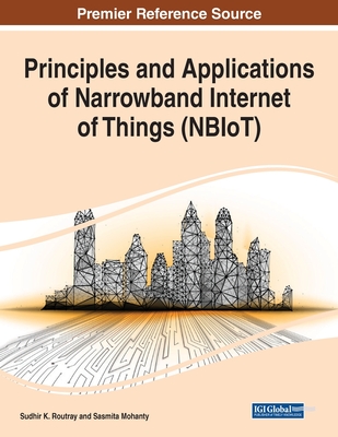 Principles and Applications of Narrowband Internet of Things (NBIoT) - Routray, Sudhir K (Editor), and Mohanty, Sasmita (Editor)