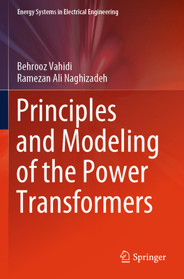 Principles and Modeling of the Power Transformers - Vahidi, Behrooz, and Naghizadeh, Ramezan Ali