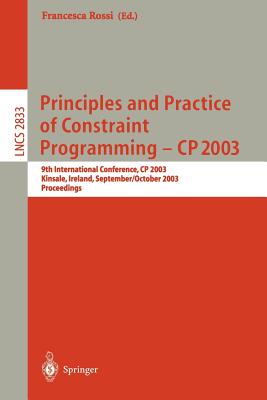 Principles and Practice of Constraint Programming - Cp 2003: 9th International Conference, Cp 2003, Kinsale, Ireland, September 29 - October 3, 2003, Proceedings - Rossi, Francesca (Editor)