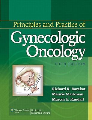 Principles and Practice of Gynecologic Oncology - Barakat, Richard R, MD (Editor), and Markman, Maurie, Dr., MD (Editor), and Randall, Marcus E, MD, Facr (Editor)