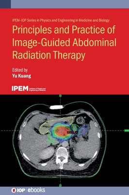 Principles and Practice of Image-Guided Abdominal Radiation Therapy - Kuang, Yu (Editor)
