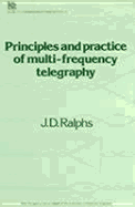 Principles and Practice of Multi-Frequency Telegraphy - Ralphs, John Dennis, and O'Reilly, John, Professor (Editor), and Webb, William, Ph.D. (Editor)