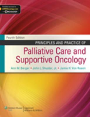 Principles and Practice of Palliative Care and Supportive Oncology - Berger, Ann M, MD (Editor), and Shuster, John L (Editor), and Von Roenn, Jamie H (Editor)