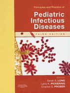 Principles and Practice of Pediatric Infectious Disease - Long, Sarah S, MD (Editor), and Pickering, Larry K (Editor), and Prober, Charles G (Editor)