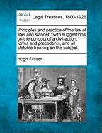 Principles and Practice of the Law of Libel and Slander: With Suggestions on the Conduct of a Civil Action, Forms and Precedents, and All Statutes Bearing on the Subject.
