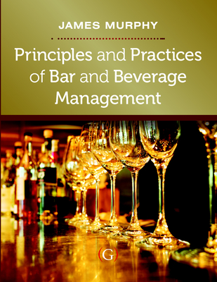 Principles and Practices of Bar and Beverage Management: raising the bar - Murphy, James