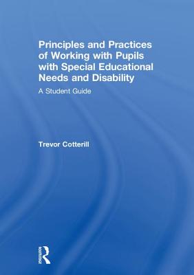 Principles and Practices of Working with Pupils with Special Educational Needs and Disability: A Student Guide - Cotterill, Trevor