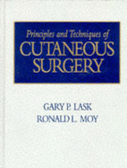 Principles and Techniques of Cutaneous Surgery - Lask, Gary P (Editor), and Moy, Ronald L (Editor)