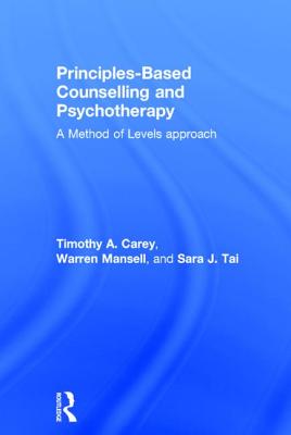 Principles-Based Counselling and Psychotherapy: A Method of Levels approach - Carey, Timothy A., and Mansell, Warren, and Tai, Sara