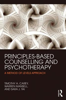 Principles-Based Counselling and Psychotherapy: A Method of Levels approach - Carey, Timothy A., and Mansell, Warren, and Tai, Sara