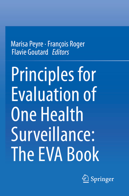 Principles for Evaluation of One Health Surveillance: The EVA Book - Peyre, Marisa (Editor), and Roger, Franois (Editor), and Goutard, Flavie (Editor)