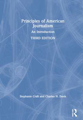 Principles of American Journalism: An Introduction - Craft, Stephanie, and Davis, Charles N