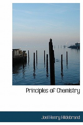 Principles of Chemistry - Hildebrand, Joel Henry