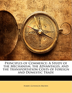 Principles of Commerce: A Study of the Mechanism, the Advantages, and the Transportation Costs of Foreign and Domestic Trade