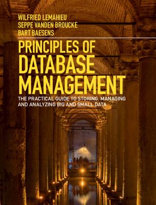 Principles of Database Management: The Practical Guide to Storing, Managing and Analyzing Big and Small Data - Lemahieu, Wilfried, and vanden Broucke, Seppe, and Baesens, Bart